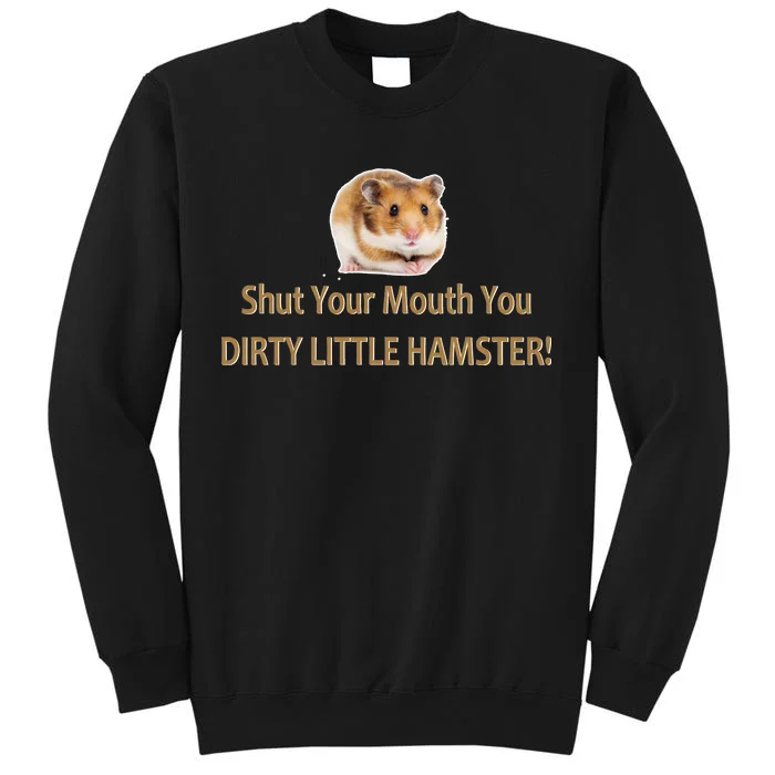 Shut Your Mouth You Dirty Little Hamster Tall Sweatshirt