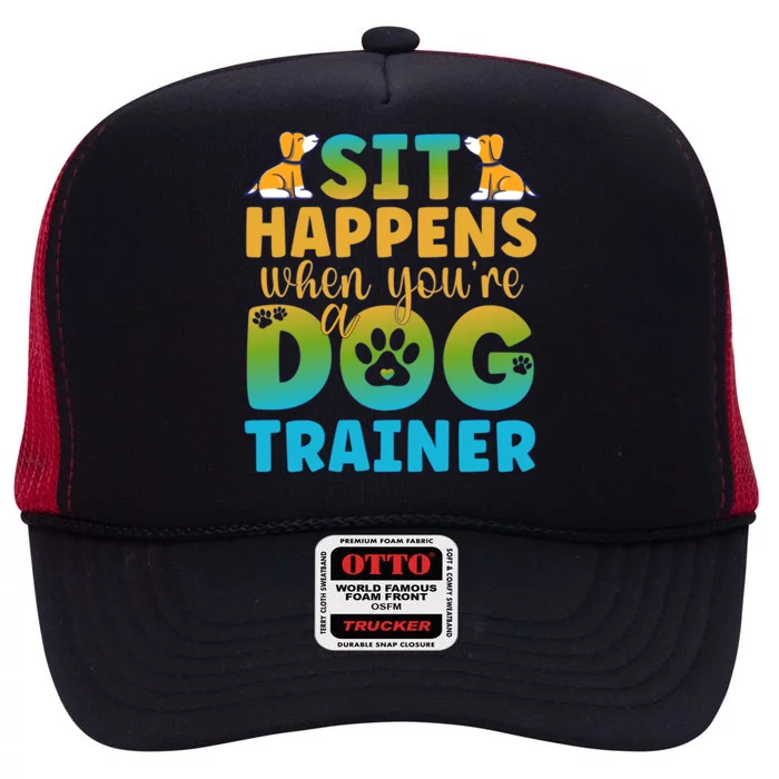 Sit Happens When You're Dog Trainer Dog Training Gift High Crown Mesh Trucker Hat