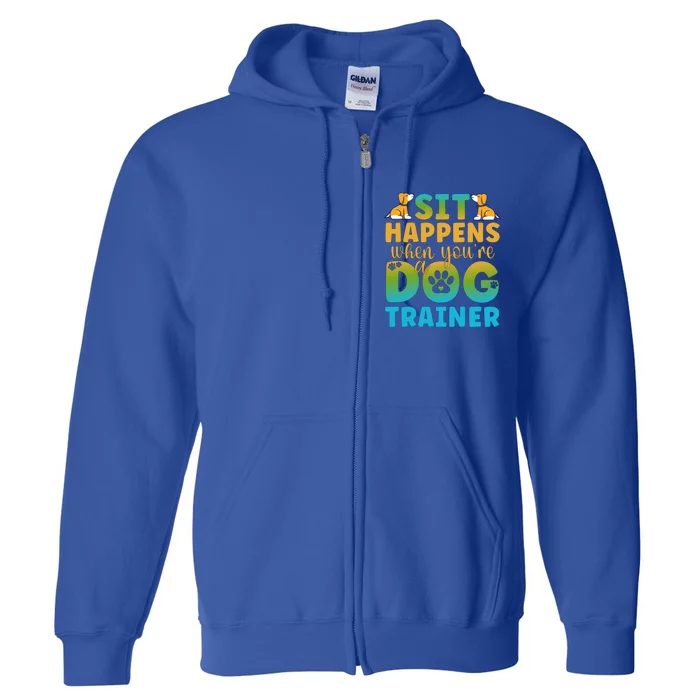 Sit Happens When You're Dog Trainer Dog Training Gift Full Zip Hoodie