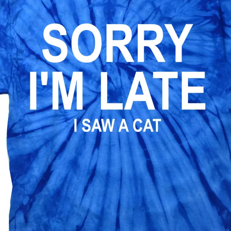 Sorry I Am Late I Saw A Cat Gift Tie-Dye T-Shirt