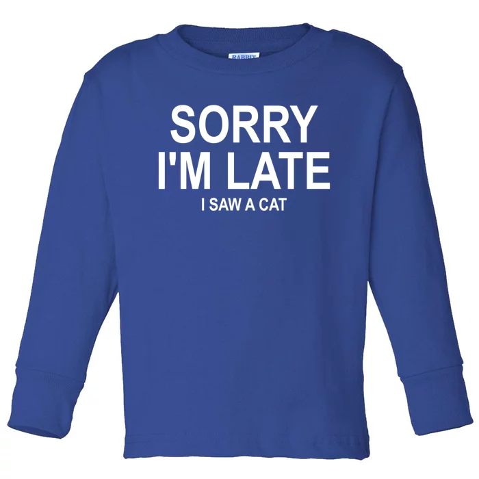 Sorry I Am Late I Saw A Cat Gift Toddler Long Sleeve Shirt