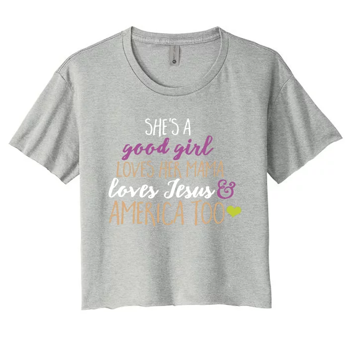 She Is A Good Girl Loves Her Mama Loves Jesus America Too Mama Women's Crop Top Tee