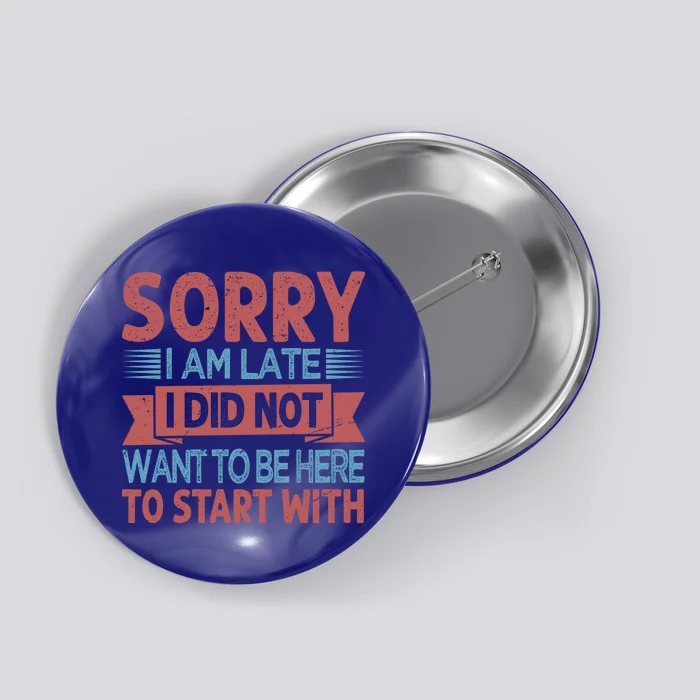 Sorry I Am Late I Did Not Want To Be Here To Start With Great Gift Button