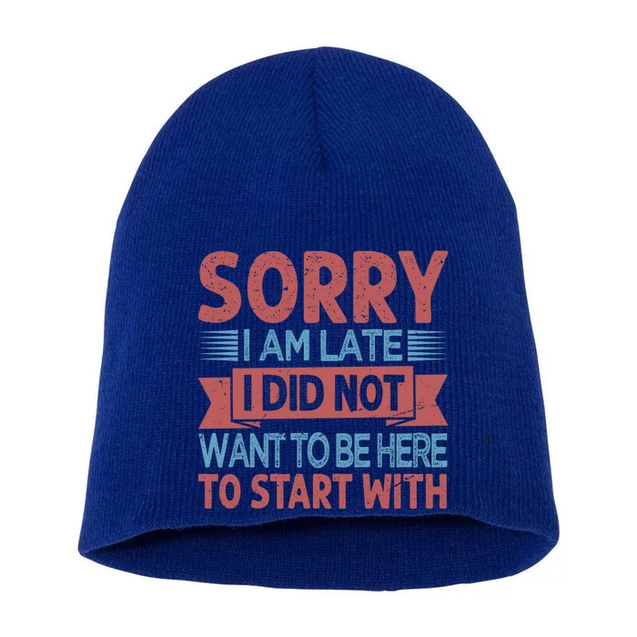 Sorry I Am Late I Did Not Want To Be Here To Start With Great Gift Short Acrylic Beanie