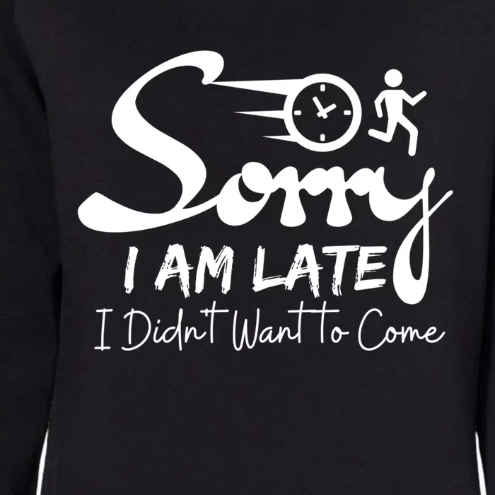 Sorry I Am Late I Didn't Want To Come Sarcastic Design Tee Great Gift Womens California Wash Sweatshirt