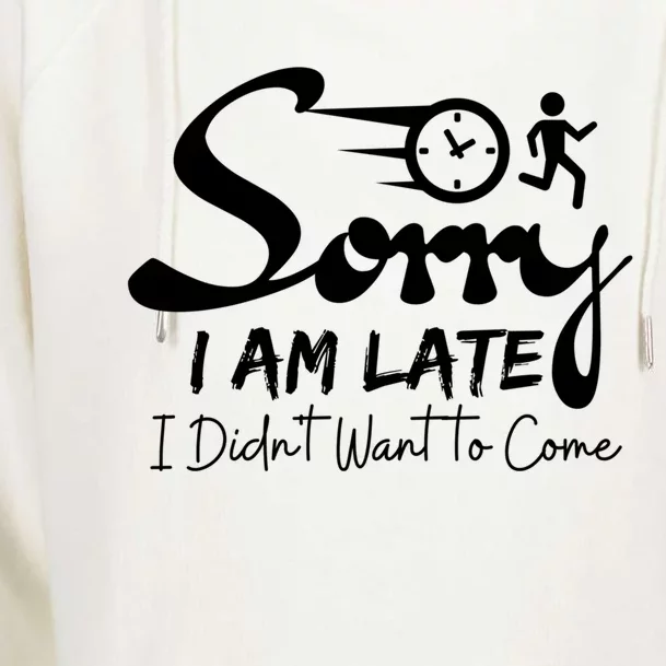 Sorry I Am Late I Didn't Want To Come Sarcastic Design Tee Great Gift Womens Funnel Neck Pullover Hood