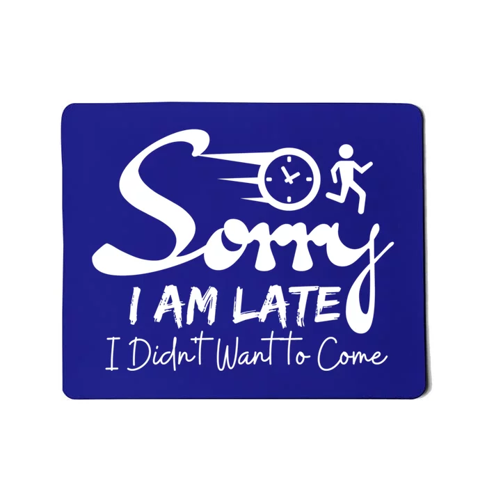 Sorry I Am Late I Didn't Want To Come Sarcastic Design Tee Great Gift Mousepad