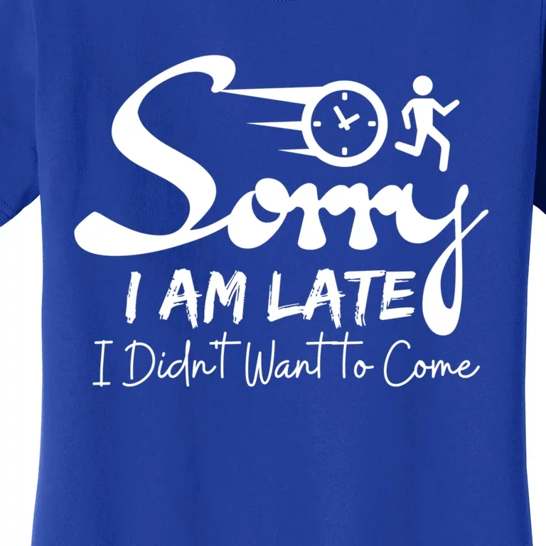 Sorry I Am Late I Didn't Want To Come Sarcastic Design Tee Great Gift Women's T-Shirt