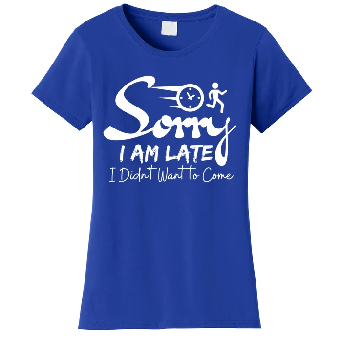 Sorry I Am Late I Didn't Want To Come Sarcastic Design Tee Great Gift Women's T-Shirt