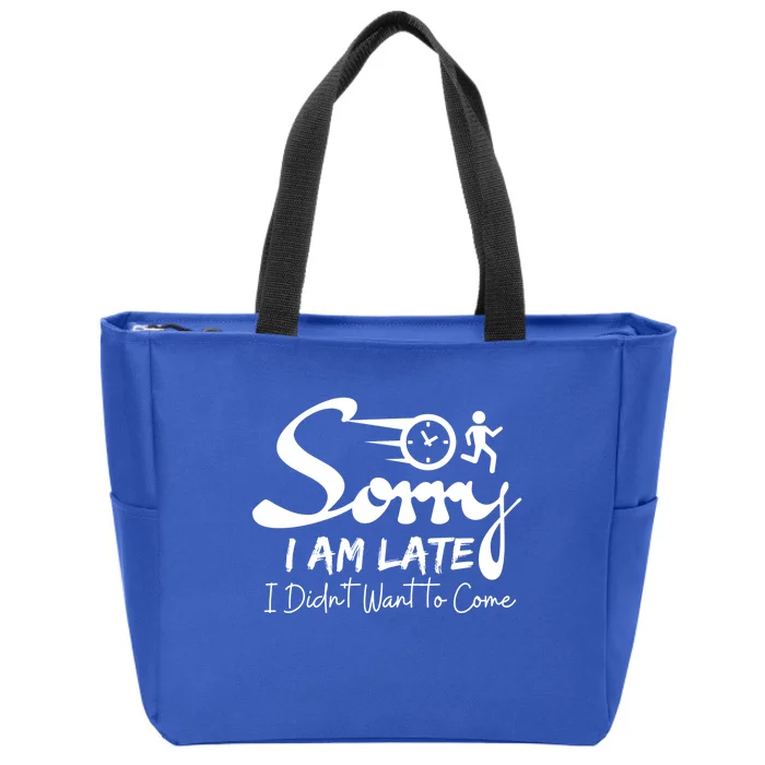 Sorry I Am Late I Didn't Want To Come Sarcastic Design Tee Great Gift Zip Tote Bag