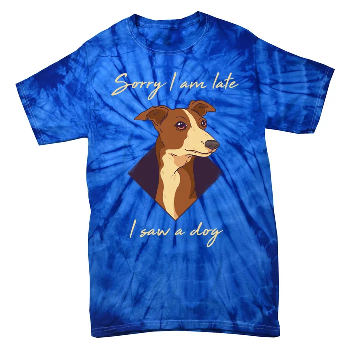 Sorry I Am Late I Saw A Dog Gift Funny Dog Lover Gift Tie-Dye T-Shirt