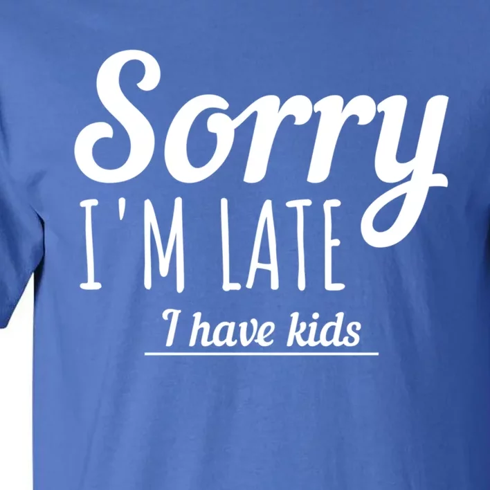 Sorry I Am Late I Have Parenting Gift Tall T-Shirt