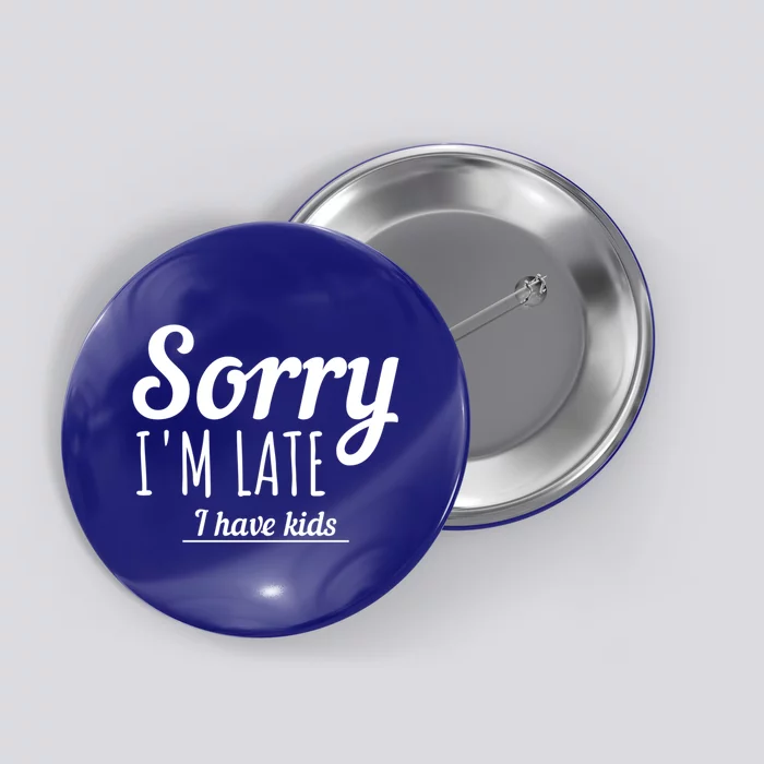 Sorry I Am Late I Have Parenting Gift Button