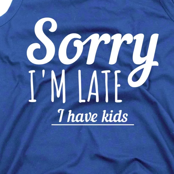 Sorry I Am Late I Have Parenting Gift Tank Top