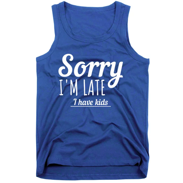 Sorry I Am Late I Have Parenting Gift Tank Top