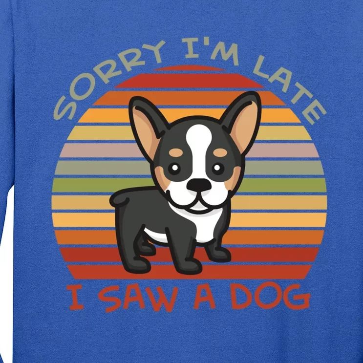 Sorry I Am Late I Saw A Dog Funny Dog Lover Designs Gift Long Sleeve Shirt