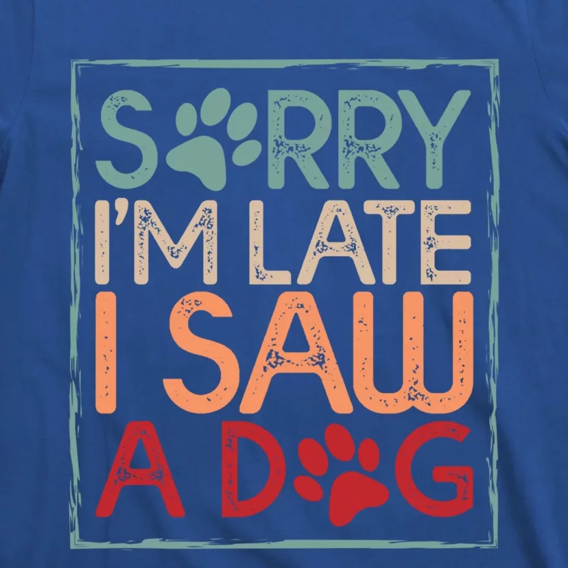 Sorry I Am Late I Saw A Dog Funny Dog Lover Designs Gift T-Shirt