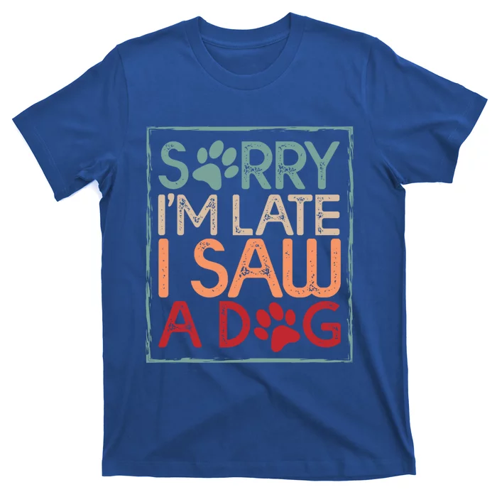 Sorry I Am Late I Saw A Dog Funny Dog Lover Designs Gift T-Shirt