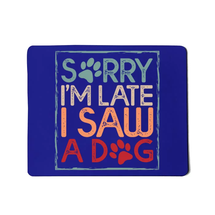 Sorry I Am Late I Saw A Dog Funny Dog Lover Designs Gift Mousepad