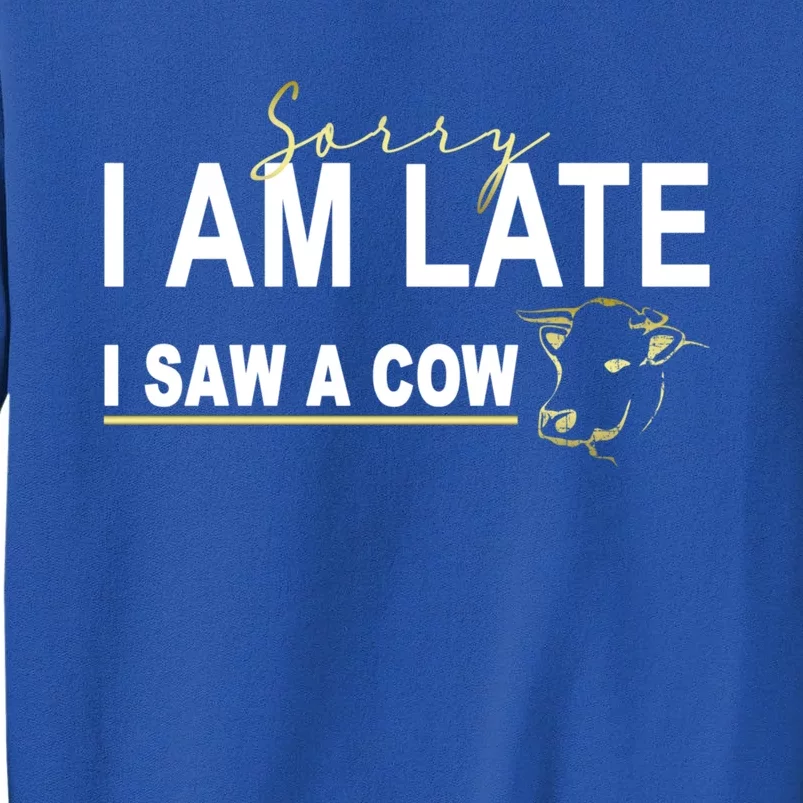 Sorry I Am Late I Saw A Cow Funny Cow Lover Farmer Print Gift Sweatshirt