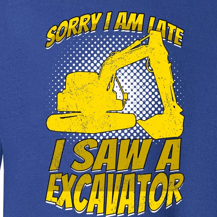 Sorry I Am Late I Saw A Excavator Exhalation Gift Toddler Sweatshirt