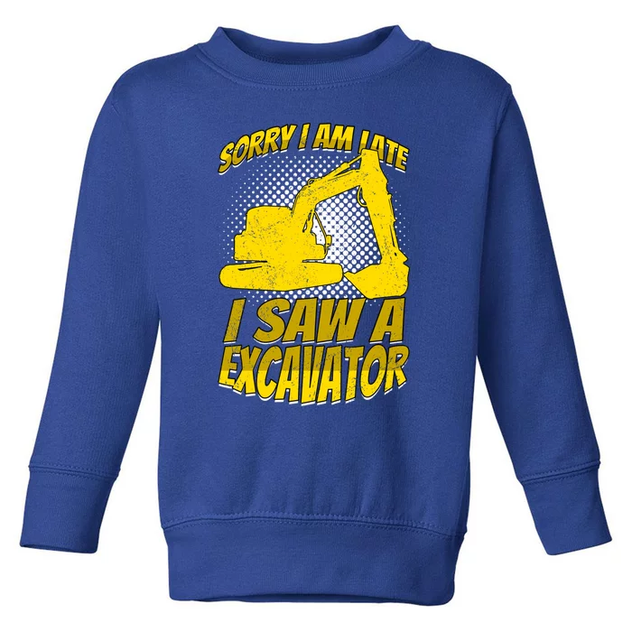 Sorry I Am Late I Saw A Excavator Exhalation Gift Toddler Sweatshirt