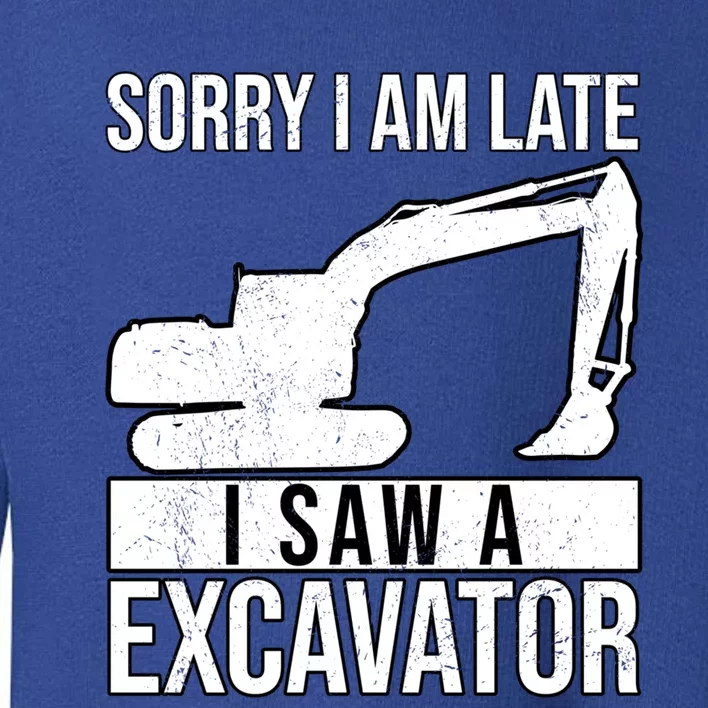 Sorry I Am Late I Saw A Excavator Exhalation Cool Gift Toddler Sweatshirt