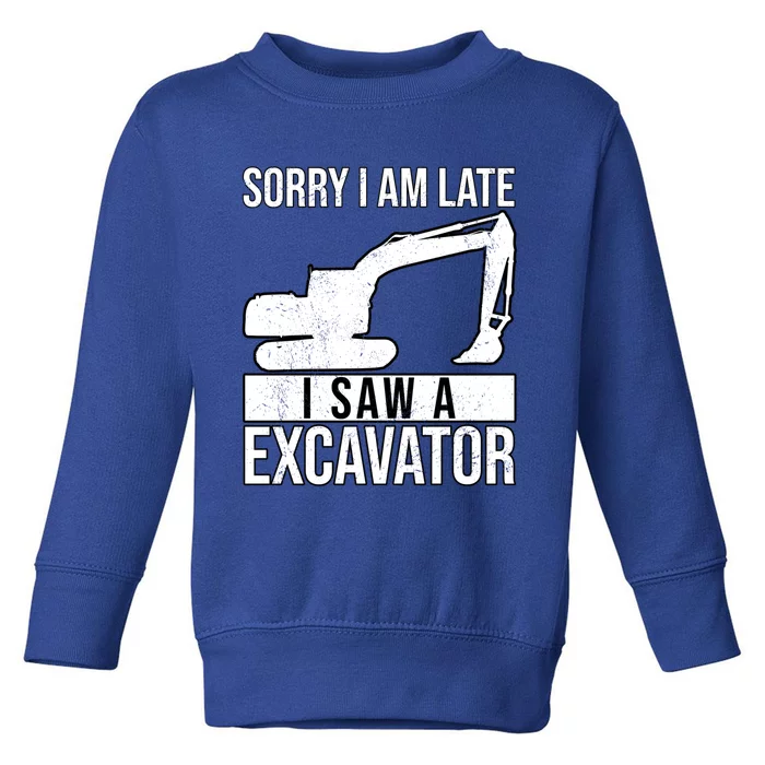 Sorry I Am Late I Saw A Excavator Exhalation Cool Gift Toddler Sweatshirt