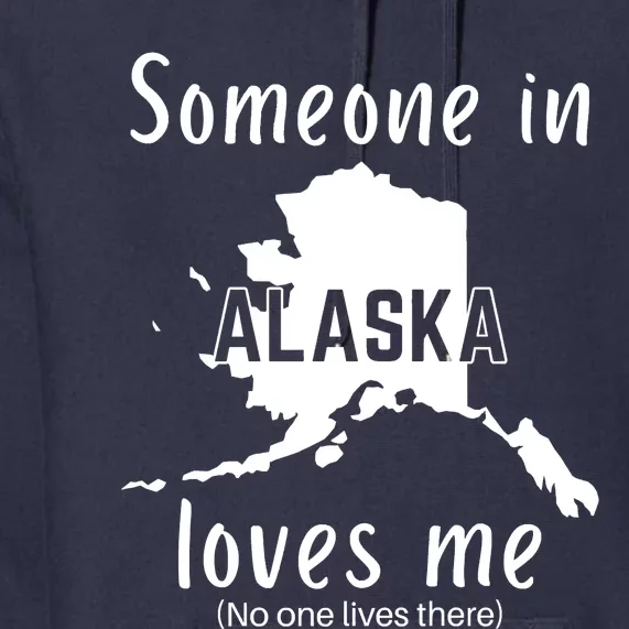 Someone In Alaska Loves Me Self Deprecating Premium Hoodie