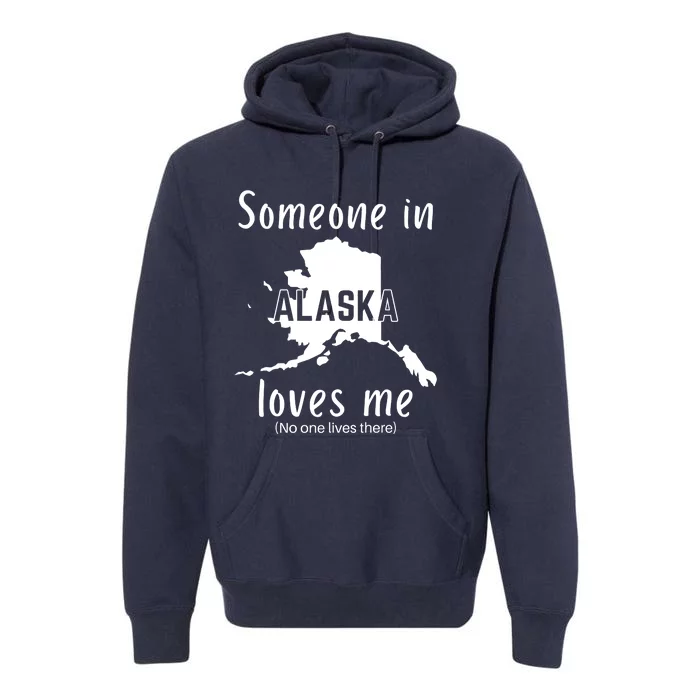 Someone In Alaska Loves Me Self Deprecating Premium Hoodie