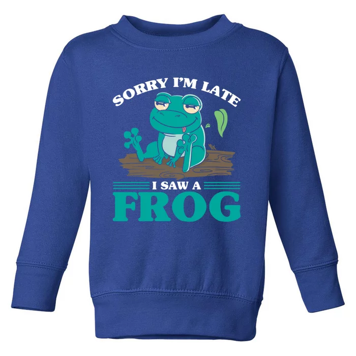 Sorry I Am Late I Saw A Frog Humorous Frog Saying Cute Gift Toddler Sweatshirt