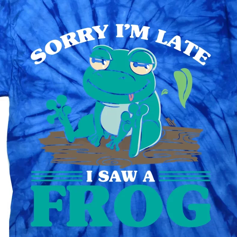 Sorry I Am Late I Saw A Frog Humorous Frog Saying Cute Gift Tie-Dye T-Shirt