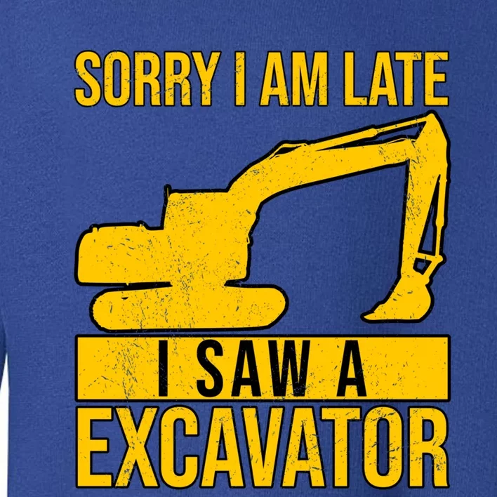 Sorry I Am Late I Saw A Excavator Exhalation Gift Toddler Sweatshirt