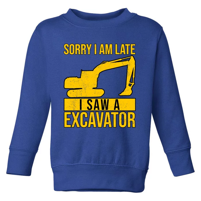 Sorry I Am Late I Saw A Excavator Exhalation Gift Toddler Sweatshirt