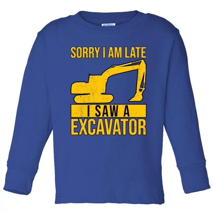 Sorry I Am Late I Saw A Excavator Exhalation Gift Toddler Long Sleeve Shirt