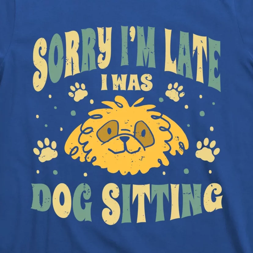 Sorry I Am Late I Was Dog Sitting Animal Pet Caretaker Gift T-Shirt