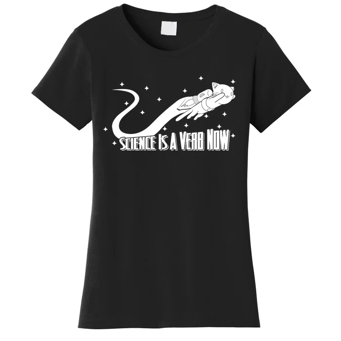 Science Is A Verb Now Women's T-Shirt