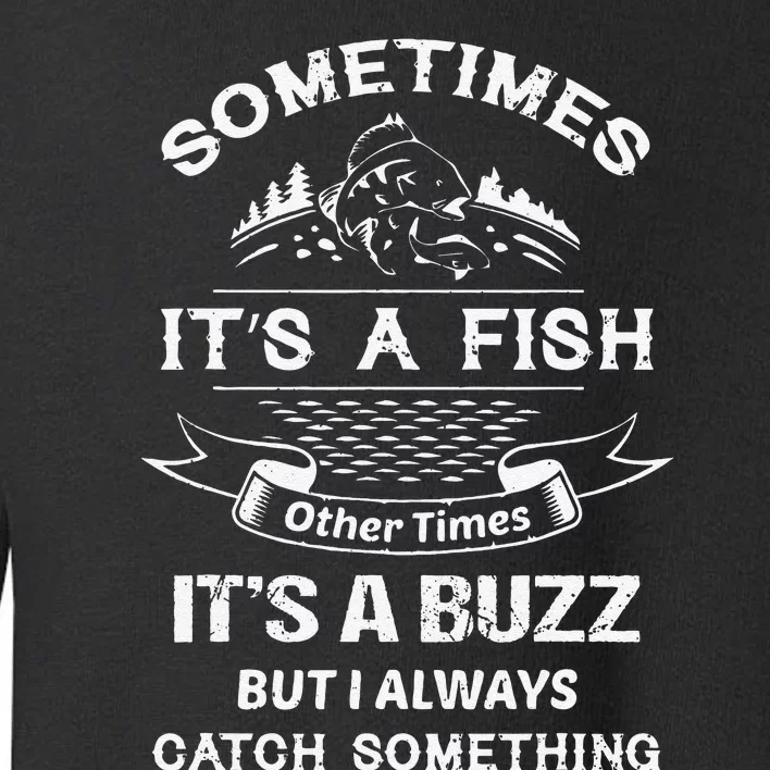 Sometimes Its A Fish Other Times Its A Buzz Fishing Lovers Toddler Sweatshirt