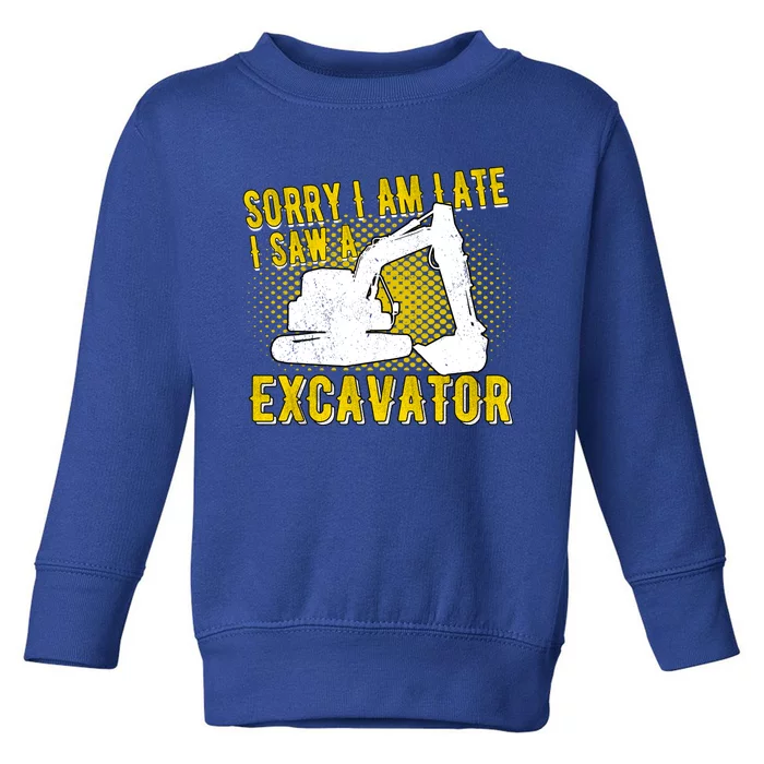 Sorry I Am Late I Saw A Excavator Great Gift Toddler Sweatshirt