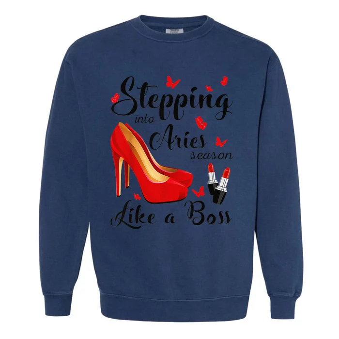 Stepping Into Aries Season Like A Boss Zodiac Birthday Garment-Dyed Sweatshirt