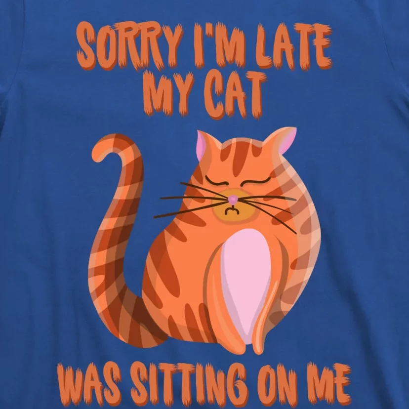 Sorry I Am Late My Cat Was Sitting On Me Cat Lover Designs Gift T-Shirt