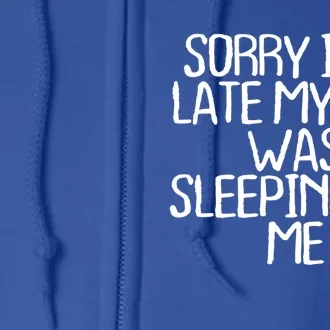 Sorry I Am Late My Cat Was Sleeping On Me Funny Gift Full Zip Hoodie