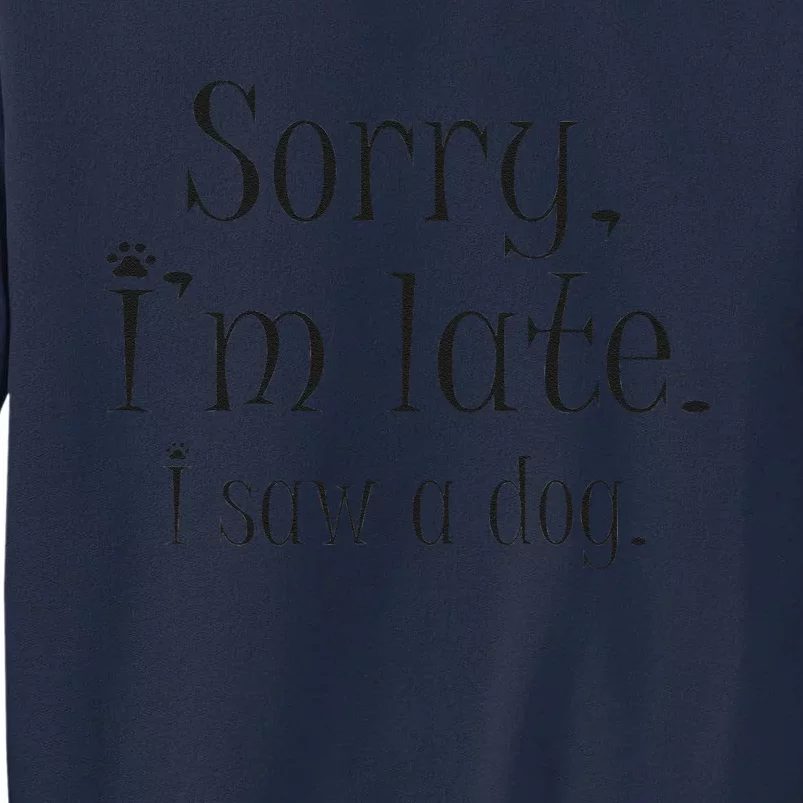 Sorry I Am Late I Saw A Dog Dog Owner I Dog Lovers Funny Tall Sweatshirt