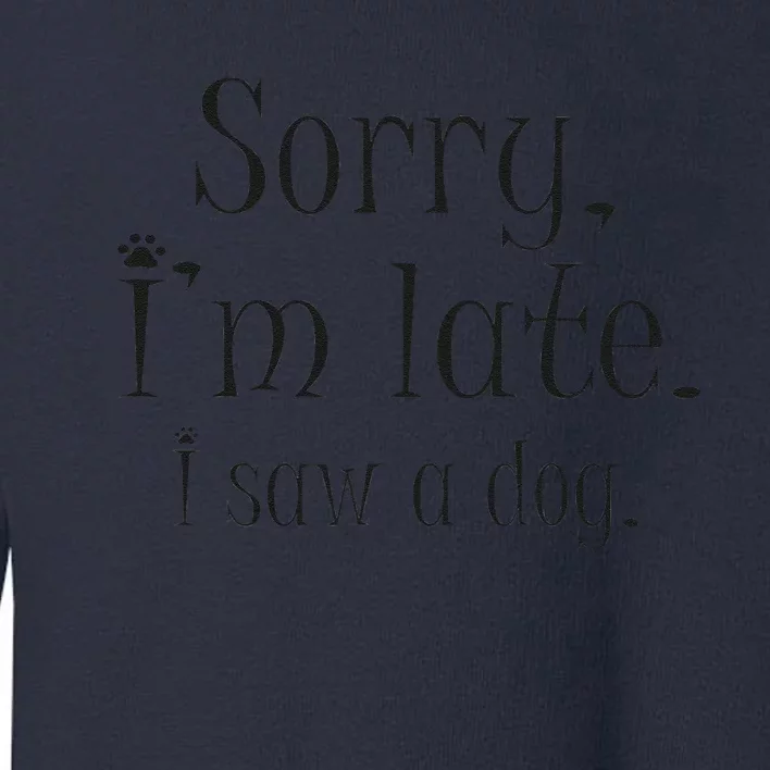 Sorry I Am Late I Saw A Dog Dog Owner I Dog Lovers Funny Toddler Sweatshirt