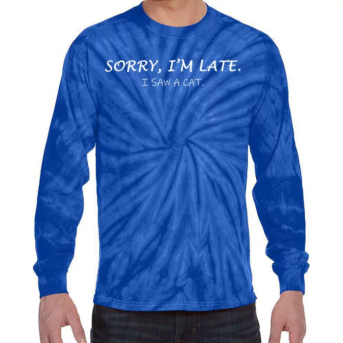 Sorry I Am Late I Saw Cat Sarcastic Funny Cat Lover Quotes Great Gift Tie-Dye Long Sleeve Shirt