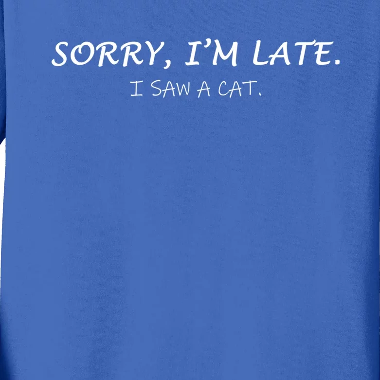 Sorry I Am Late I Saw Cat Sarcastic Funny Cat Lover Quotes Great Gift Kids Long Sleeve Shirt