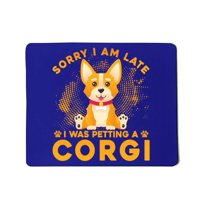 Sorry I Am Late I Was Petting A Corgi Gift Mousepad