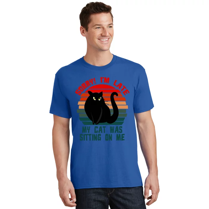 Sorry I Am Late My Cat Was Sitting On Me Cat Lover Designs Cute Gift T-Shirt