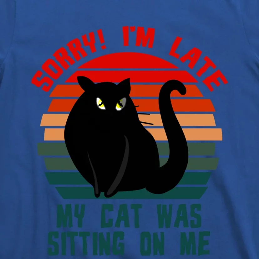 Sorry I Am Late My Cat Was Sitting On Me Cat Lover Designs Cute Gift T-Shirt