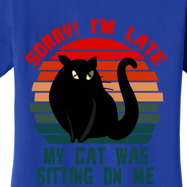 Sorry I Am Late My Cat Was Sitting On Me Cat Lover Designs Cute Gift Women's T-Shirt